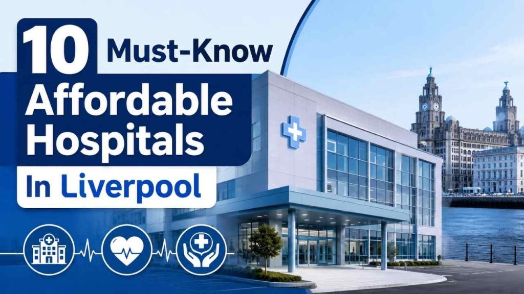 10 Must-Know Affordable Hospitals In Liverpool
